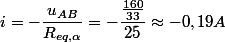 i = -\dfrac{u_{AB}}{R_{eq,\alpha}} = -\dfrac{\frac{160}{33}}{25} \approx -0,19 A